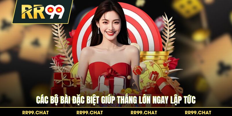 Các bộ bài đặc biệt giúp thắng lớn ngay lập tức